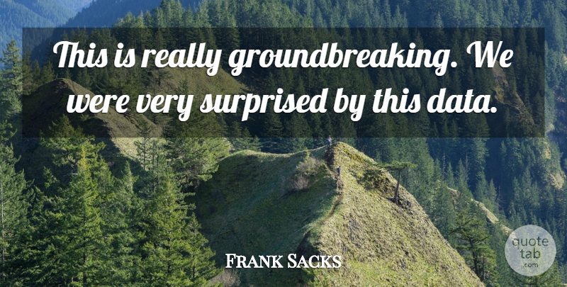 Frank Sacks Quote About Surprised: This Is Really Groundbreaking We...