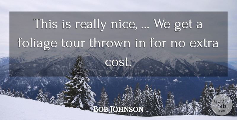Bob Johnson Quote About Extra, Thrown, Tour: This Is Really Nice We...