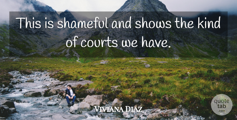 Viviana Diaz Quote About Courts, Shameful, Shows: This Is Shameful And Shows...