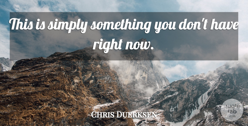 Chris Duerksen Quote About Simply: This Is Simply Something You...