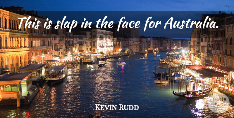 Kevin Rudd Quote About Face, Slap: This Is Slap In The...