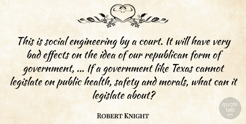 Robert Knight Quote About Bad, Cannot, Effects, Form, Government: This Is Social Engineering By...