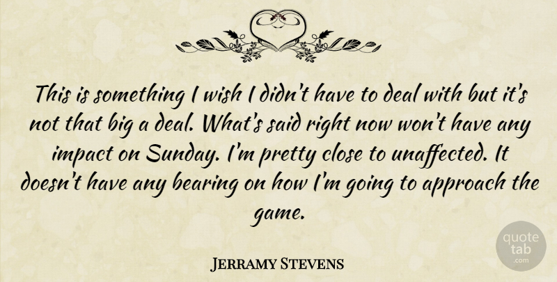 Jerramy Stevens Quote About Approach, Bearing, Close, Deal, Impact: This Is Something I Wish...