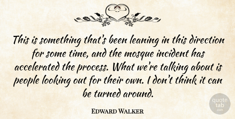 Edward Walker Quote About Direction, Incident, Leaning, Looking, People: This Is Something Thats Been...