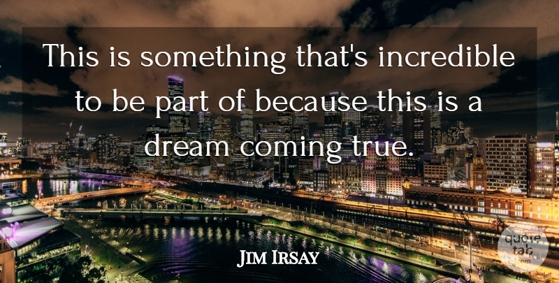 Jim Irsay Quote About Coming, Dream, Incredible: This Is Something Thats Incredible...