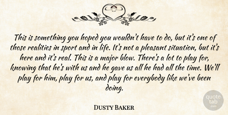 Dusty Baker Quote About Everybody, Gave, Hoped, Knowing, Major: This Is Something You Hoped...