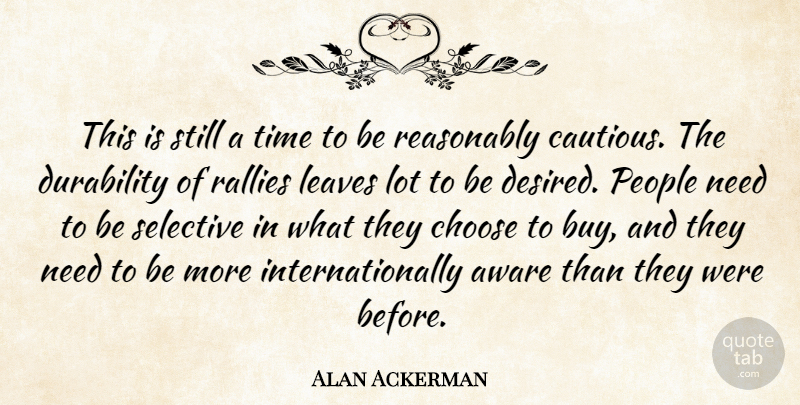 Alan Ackerman Quote About Aware, Choose, Leaves, People, Reasonably: This Is Still A Time...
