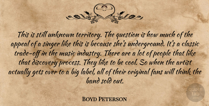 Boyd Peterson Quote About Appeal, Artist, Band, Classic, Discovery: This Is Still Unknown Territory...