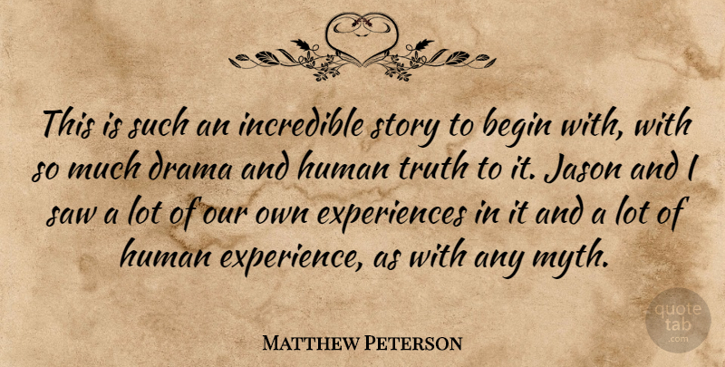 Matthew Peterson Quote About Begin, Drama, Human, Incredible, Jason: This Is Such An Incredible...
