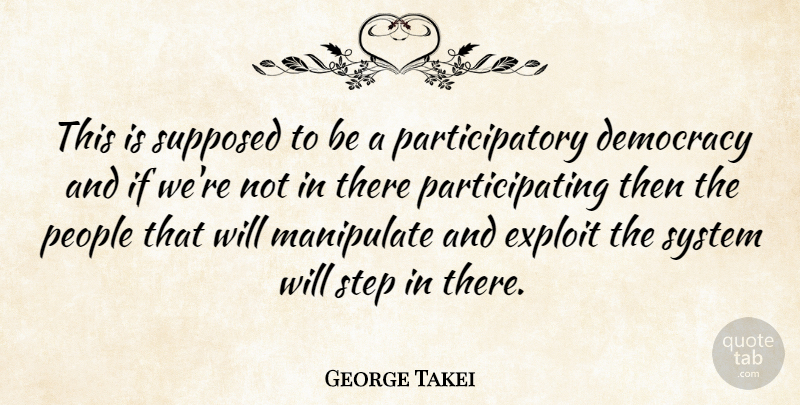George Takei Quote About People, Democracy, Manipulation: This Is Supposed To Be...