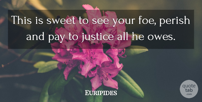 Euripides Quote About Sweet, Revenge, Justice: This Is Sweet To See...