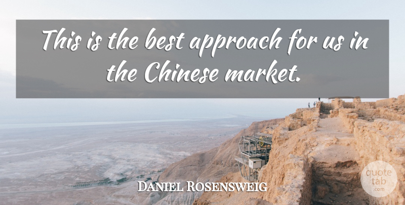 Daniel Rosensweig Quote About Approach, Best, Chinese: This Is The Best Approach...