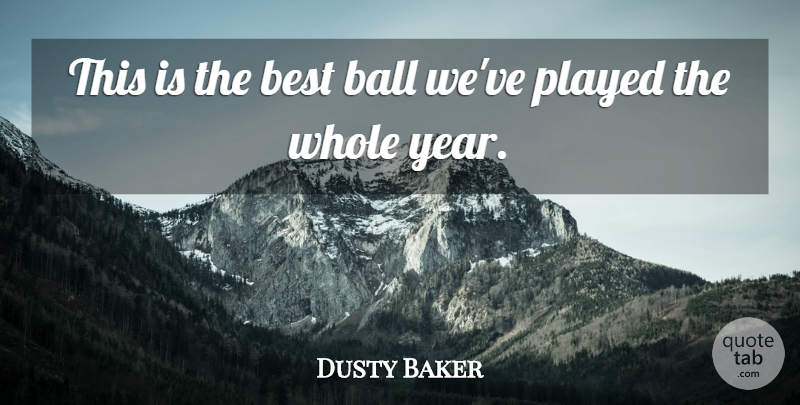 Dusty Baker Quote About Ball, Best, Played: This Is The Best Ball...