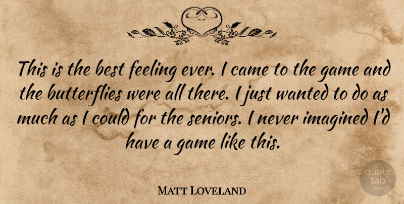 Matt Loveland Quote About Best, Came, Feeling, Game, Imagined: This Is The Best Feeling...