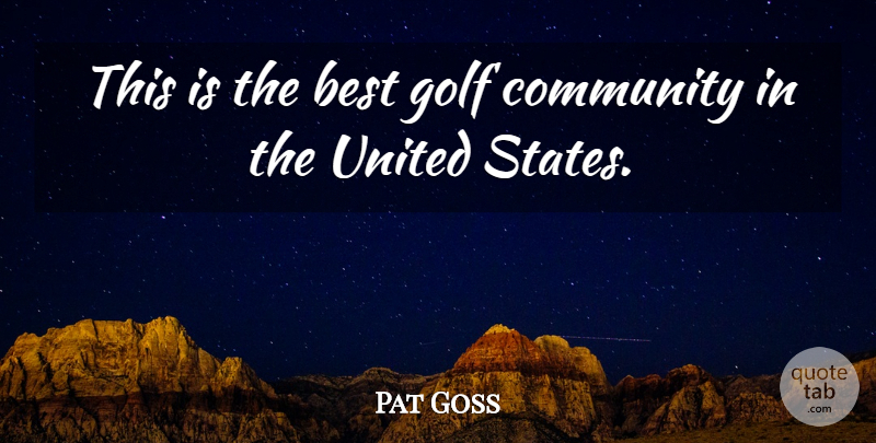 Pat Goss Quote About Best, Community, Golf, United: This Is The Best Golf...