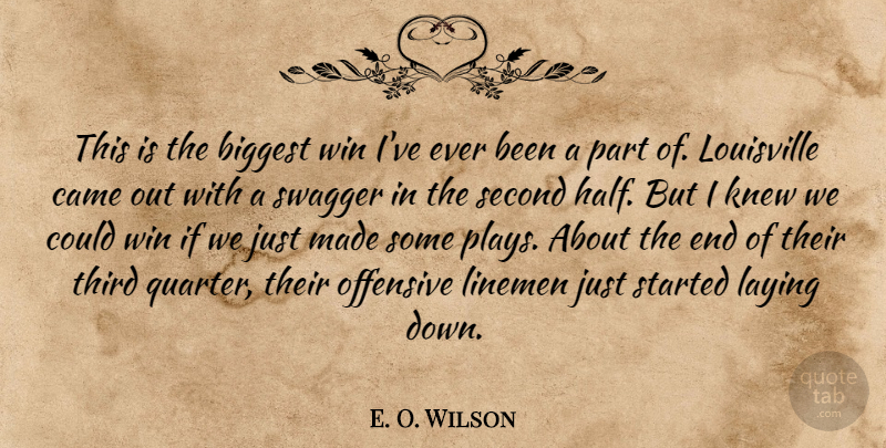 E. O. Wilson Quote About Biggest, Came, Knew, Laying, Louisville: This Is The Biggest Win...
