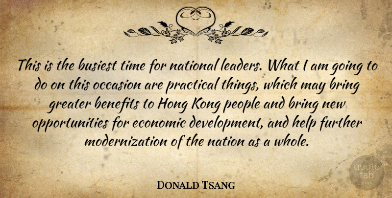 Donald Tsang Quote About Benefits, Bring, Busiest, Economic, Further: This Is The Busiest Time...