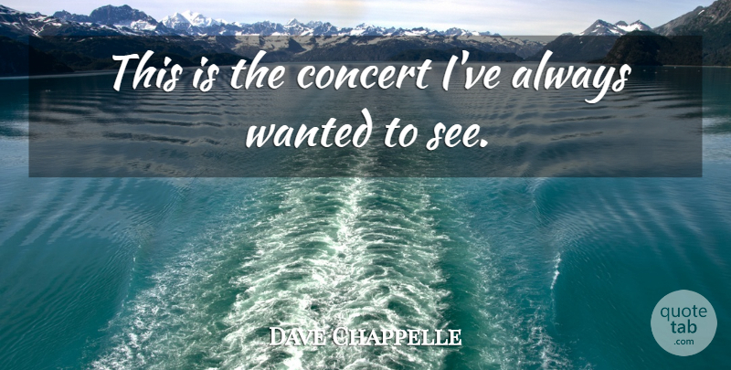 Dave Chappelle Quote About Concert: This Is The Concert Ive...