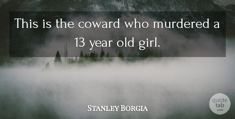 Stanley Borgia Quote About Coward, Coward And Cowardice, Year: This Is The Coward Who...