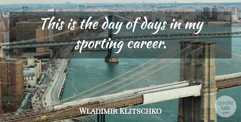 Wladimir Klitschko Quote About Days: This Is The Day Of...