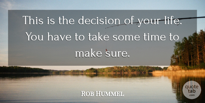 Rob Hummel Quote About Decision, Time: This Is The Decision Of...