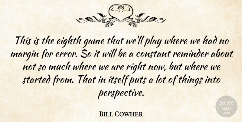 Bill Cowher Quote About Constant, Eighth, Game, Itself, Margin: This Is The Eighth Game...