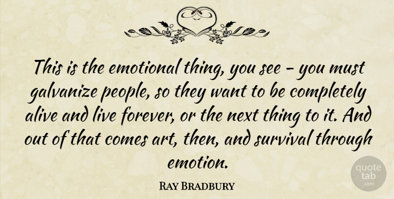 Ray Bradbury Quote About Art, Emotional, People: This Is The Emotional Thing...