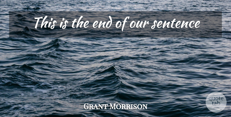 Grant Morrison Quote About Ends, Sentences: This Is The End Of...