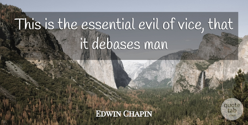 Edwin Chapin Quote About Essential, Evil, Man: This Is The Essential Evil...