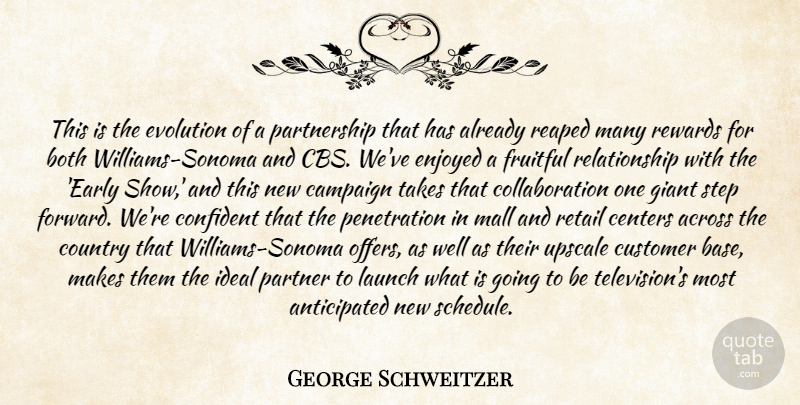 George Schweitzer Quote About Across, Both, Campaign, Centers, Confident: This Is The Evolution Of...