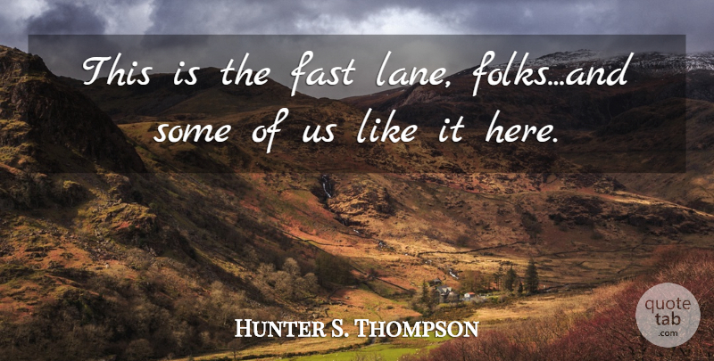 Hunter S. Thompson Quote About Lanes, Folks, Fast Lane: This Is The Fast Lane...