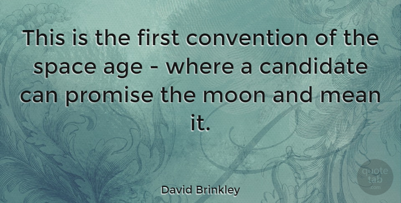 David Brinkley Quote About Mean, Moon, Keeping Promises: This Is The First Convention...