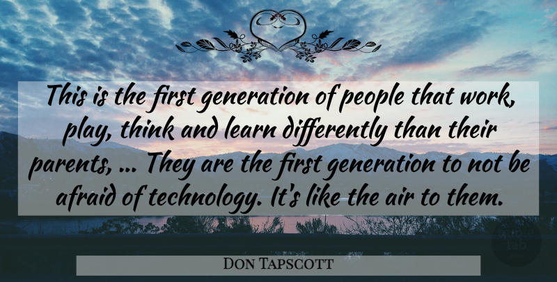 Don Tapscott Quote About Afraid, Air, Generation, Learn, Parents: This Is The First Generation...