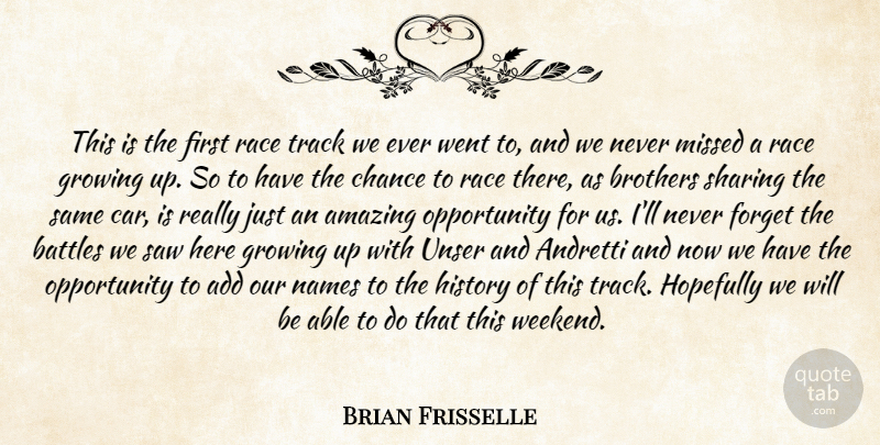 Brian Frisselle Quote About Add, Amazing, Battles, Brothers, Chance: This Is The First Race...