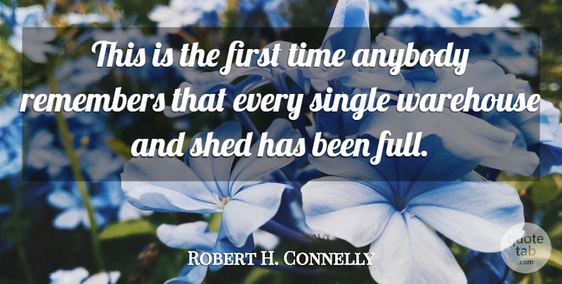 Robert H. Connelly Quote About Anybody, Remembers, Shed, Single, Time: This Is The First Time...