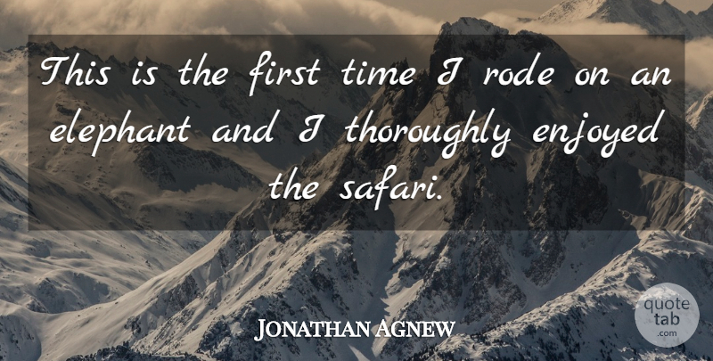 Jonathan Agnew Quote About Elephant, Enjoyed, Rode, Thoroughly, Time: This Is The First Time...