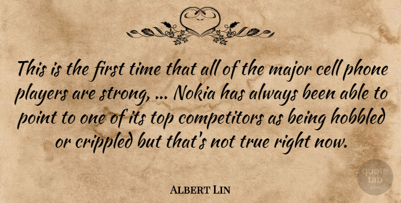 Albert Lin Quote About Cell, Crippled, Major, Phone, Players: This Is The First Time...