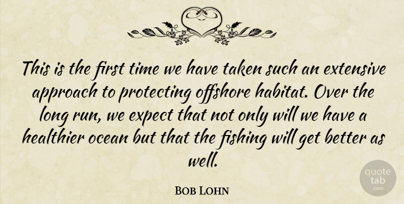 Bob Lohn Quote About Approach, Expect, Extensive, Fishing, Healthier: This Is The First Time...