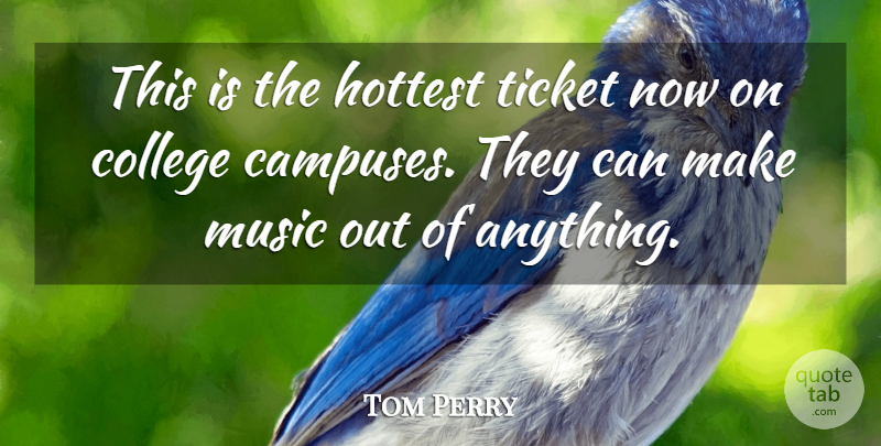 Tom Perry Quote About College, Hottest, Music, Ticket: This Is The Hottest Ticket...