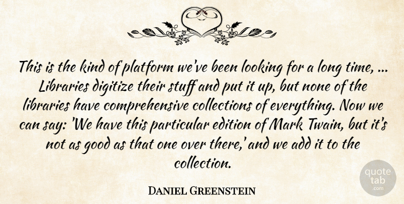 Daniel Greenstein Quote About Add, Edition, Good, Libraries, Looking: This Is The Kind Of...