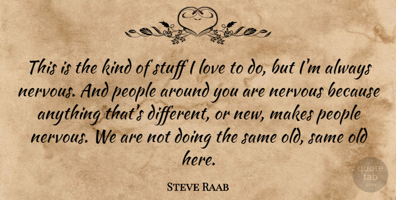 Steve Raab Quote About Love, Nervous, People, Stuff: This Is The Kind Of...