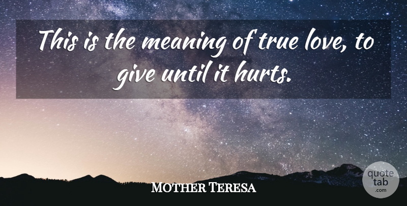 Mother Teresa Quote About Hurt, Giving, It Hurts: This Is The Meaning Of...