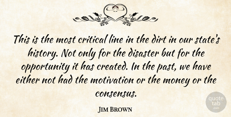 Jim Brown Quote About Critical, Dirt, Disaster, Either, Line: This Is The Most Critical...