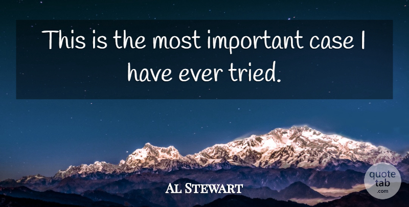 Al Stewart Quote About Case: This Is The Most Important...