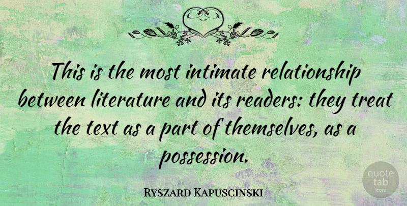 Ryszard Kapuscinski Quote About Intimate Relationships, Literature, Treats: This Is The Most Intimate...