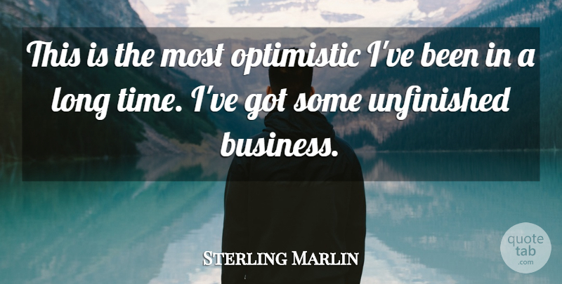 Sterling Marlin Quote About Optimistic, Unfinished: This Is The Most Optimistic...