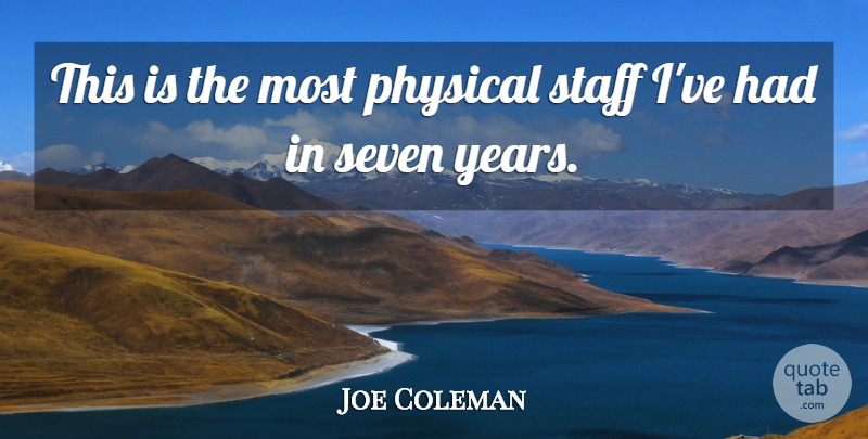 Joe Coleman Quote About Physical, Seven, Staff: This Is The Most Physical...