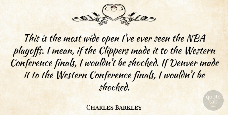 Charles Barkley Quote About Conference, Denver, Nba, Open, Seen: This Is The Most Wide...