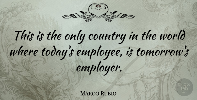 Marco Rubio Quote About Inspirational, Country, Today: This Is The Only Country...