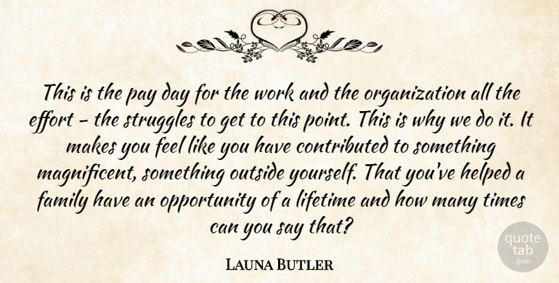 Launa Butler Quote About Effort, Family, Helped, Lifetime, Opportunity: This Is The Pay Day...
